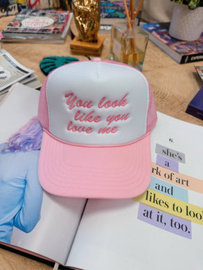 You Look Like You Love Me Embroidered Trucker Hat
